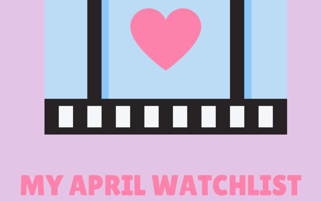 My April Watchlist